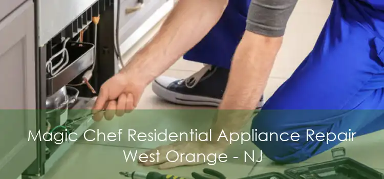 Magic Chef Residential Appliance Repair West Orange - NJ