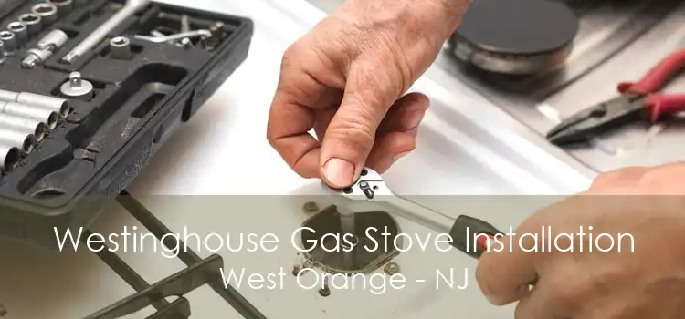 Westinghouse Gas Stove Installation West Orange - NJ