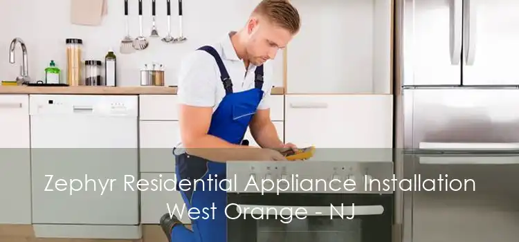 Zephyr Residential Appliance Installation West Orange - NJ